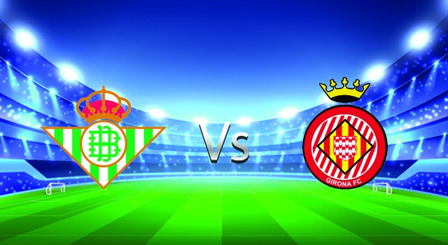 Soi kèo nhà cái bóng đá Betis vs Girona, 18/09/2022 – Giải VĐQG Tây Ban Nha